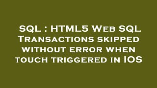 SQL : HTML5 Web SQL Transactions skipped without error when touch triggered in IOS