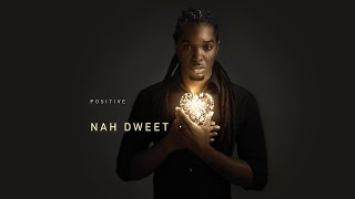 Nah Dweet - Positive