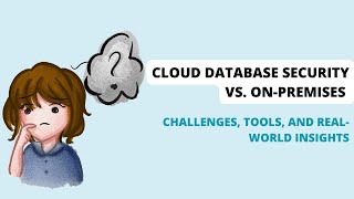 Cloud Database Security vs. On-Premises: Challenges, Tools, and Real-World Insights