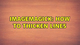 ImageMagick: How to thicken lines