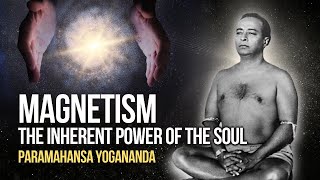 Paramahansa Yogananda: Magnetism - The inherent power of the soul