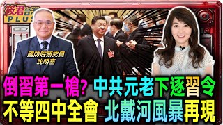 倒習第一槍 中共元老下逐習令 不等四中全會 北戴河風暴再現後習時代風暴來襲 汪洋胡春華張又俠成三