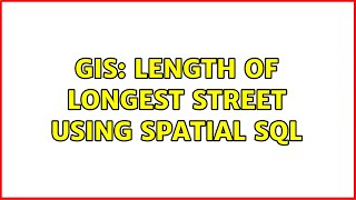 GIS: Length of longest street using Spatial SQL