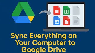 How To Sync Everything on Your Computer to Google Drive