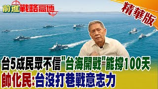 【前進戰略高地】台5成民眾不信"台海開戰"能撐100天 帥化民:台沒打巷戰意志力@全球大視野Global_Vision  精華版