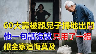 60大壽，被親兒子掃地出門，他一句話沒說，只用了一招讓全家追悔莫及❗#家庭故事 #晚年生活 #人生感悟 #養老 #退休 #有聲書 #有聲小說