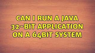 Can I run a Java 32-bit application on a 64bit system