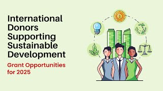 International Donors Supporting Sustainable Development: Grant Opportunities for 2025 [Download Now]