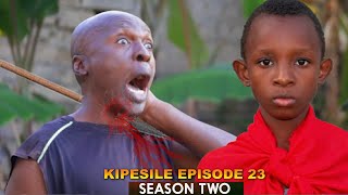 KIPESILE | ep 23 | SEASON TWO