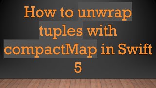 How to unwrap tuples with compactMap in Swift 5