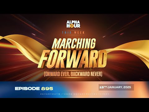 ALPHA HOUR EPISODE 895 || MARCHING FORWARD (ONWARD EVER,BACKWARD NEVER) || 15TH JANUARY,2025