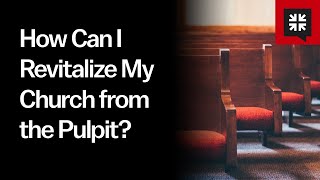 How Can I Revitalize My Church from the Pulpit?