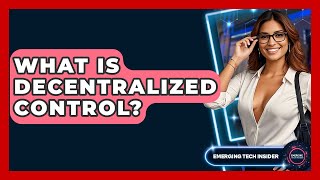 What Is Decentralized Control? - Emerging Tech Insider