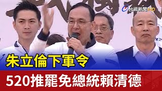 朱立倫下軍令 520推罷免總統賴清德
