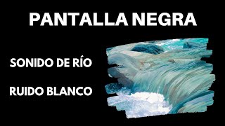 SONIDO de RÍO / Corriente & PANTALLA NEGRA ⚫💦 Agua Para Dormir [ASMR 10 Horas]