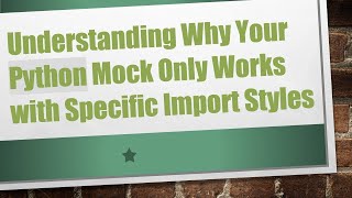 Understanding Why Your Python Mock Only Works with Specific Import Styles