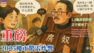 重磅！2025樓市驚雷炸響1.5億房奴的苦日子要來了？Are Hard Times Ahead for 150 Million Mortgage Holders in China?