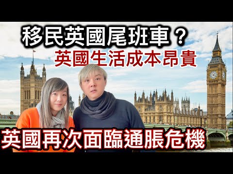 移民英國尾斑車？英國生活成本昂貴！稅項高！搵工艱難！工黨執政劫富濟貧! 冇運行？英國再次面臨通脹危機？