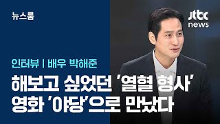 [인터뷰] 또다시 '연기 변신' 박해준 "너무 해보고 싶던 '열혈 형사' 역할, '야당'으로 만나" / JTBC 뉴스룸