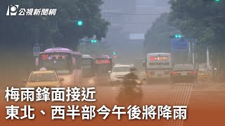 梅雨鋒面接近 東北、西半部今午後將降雨｜20250509 公視中晝新聞