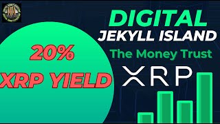 20% XRP Yield , Ripple , Digital Jekyll Island & Federal Reserve 2.0