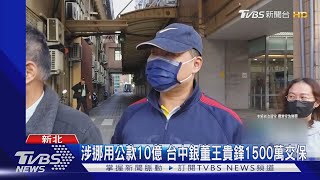 涉挪用公款10億 台中銀董王貴鋒1500萬交保｜TVBS新聞 @TVBSNEWS02
