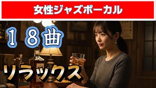 【女性ジャズシンガー】18曲　静かに聴きたい夜のチルタイム｜リラックス｜作業しながら｜お酒を飲みながら