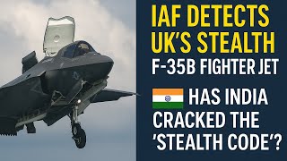 IAF Detects UK’s Stealth F-35B Fighter Jet | Has India Cracked the Stealth Code?