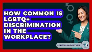 How Common Is LGBTQ+ Discrimination In The Workplace? - Gender Equality Network