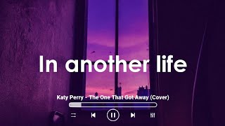 The One That Got Away (Lyrics) "In another life, I would be your girl"
