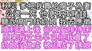 秋災，爹把我賣給瘸子為妻，公婆一死，他便夜夜賭錢，聽說高門找奶娘，我去應徵，順利選上後，卻被安排侍床，原來，我丈夫早已把我賣了，奶娘沒做成，被迫成了姨娘【幸福人生】#為人處世#生活經驗#情感故事