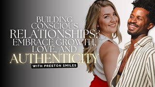 Building Conscious Relationships: Embrace Growth, Love, and Authenticity with Preston Smiles