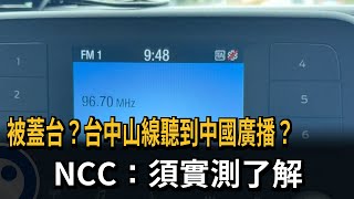 蓋台？ 台中山線聽到中國廣播？ NCC：須實測了解－民視新聞