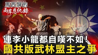 【馬西屏兩岸恩仇錄】連李小龍都自嘆不如！ 國共版武林盟主之爭 網路版關鍵時刻 20190820