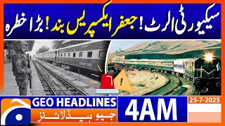 Jaffar Express Halted in Sibi Due to Security Concerns | Headlines Geo News 4 AM | 25 July 2025