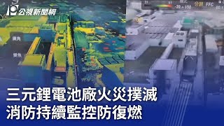 三元鋰電池廠火災撲滅 消防持續監控防復燃｜20250717 公視晚間新聞