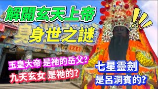 解開【玄天上帝】的身世之謎！玉皇大帝是玄天上帝的岳父？那貌美如花的九天玄女是祂的？七星靈劍是呂洞賓的？【松柏嶺受天宮】是中部最靈的玄天上帝。