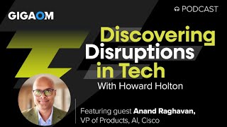 Discovering Disruptions in Tech with Anand Raghavan of Cisco