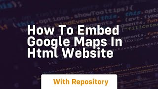 How to embed google maps in html website