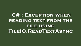 C# : Exception when reading text from the file using FileIO.ReadTextAsync