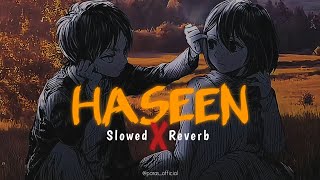 HASEEN Lofi Remix (Slowed X Reverb) | Hindi Love Relaxing Music 🎵