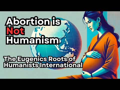 Why Abortion Is Not Secular Humanism | The Eugenics Roots of Humanists International