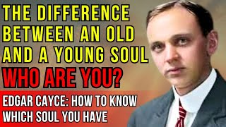 Old Soul or Young? Edgar Cayce — How to Know Who You Are