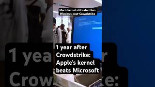 Why Apple’s kernel security still beats Microsoft 1 year after CrowdStrike
