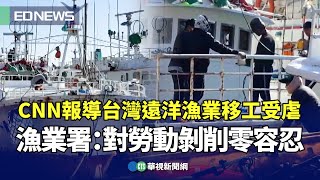 CNN報導台灣遠洋漁業移工受虐　漁業署：對勞動剝削零容忍｜👉小編推新聞20250714 @CtsTw
