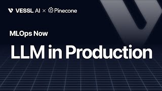 MLOps Now May — Complete Session - Custom LLM in Production (by VESSL AI & Pinecone)