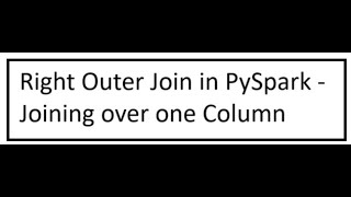 Session 51 - Right Outer Join in PySpark - Joining over one Column