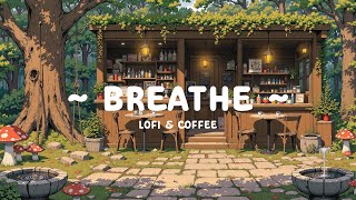 Breathe 🌿 Chill Mix for Healing 🍵 Fresh Cafe to study - relax [ Lofi Hip Hop - Lofi Music ]
