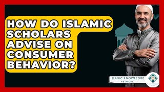 How Do Islamic Scholars Advise on Consumer Behavior? - Islamic Knowledge Network