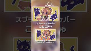 【スプラトゥーンカバー】こねこみゅ